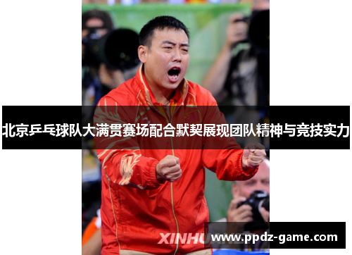 北京乒乓球队大满贯赛场配合默契展现团队精神与竞技实力