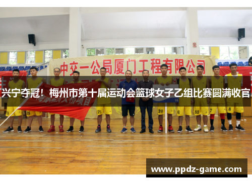 兴宁夺冠！梅州市第十届运动会篮球女子乙组比赛圆满收官